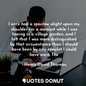  I once had a sparrow alight upon my shoulder for a moment while I was hoeing in ... - Henry David Thoreau - Quotes Donut