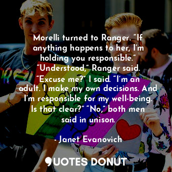  Morelli turned to Ranger. “If anything happens to her, I’m holding you responsib... - Janet Evanovich - Quotes Donut