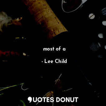  most of a... - Lee Child - Quotes Donut