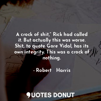  A crock of shit,” Rick had called it. But actually this was worse. Shit, to quot... - Robert   Harris - Quotes Donut