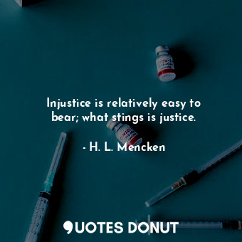  Injustice is relatively easy to bear; what stings is justice.... - H. L. Mencken - Quotes Donut