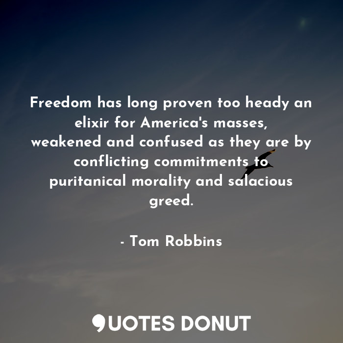  Freedom has long proven too heady an elixir for America's masses, weakened and c... - Tom Robbins - Quotes Donut