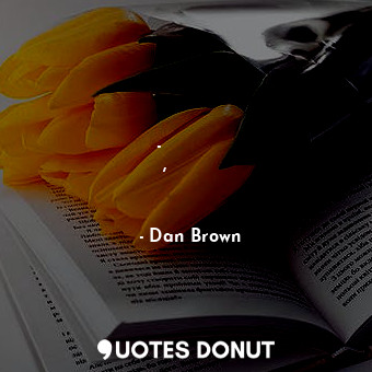  Най-опасният враг е онзи,от който никой не се бои... - Dan Brown - Quotes Donut