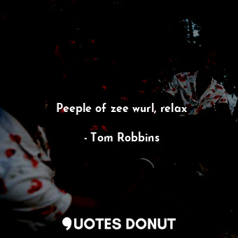  Peeple of zee wurl, relax... - Tom Robbins - Quotes Donut
