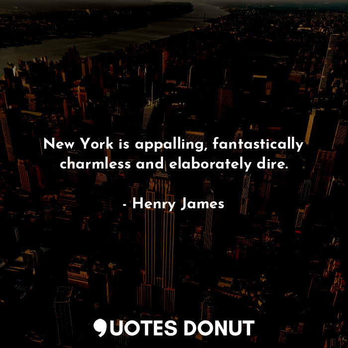  New York is appalling, fantastically charmless and elaborately dire.... - Henry James - Quotes Donut