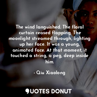  The wind languished. The floral curtain ceased flapping. The moonlight streamed ... - Qiu Xiaolong - Quotes Donut