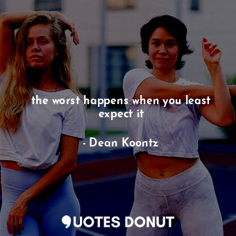  the worst happens when you least expect it... - Dean Koontz - Quotes Donut