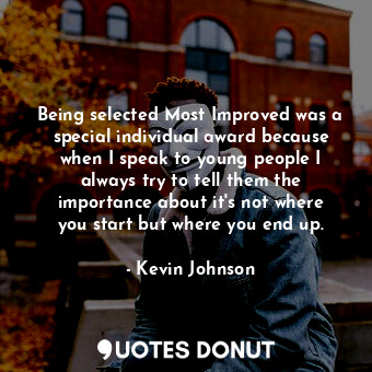  Being selected Most Improved was a special individual award because when I speak... - Kevin Johnson - Quotes Donut