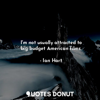  I&#39;m not usually attracted to big-budget American films.... - Ian Hart - Quotes Donut