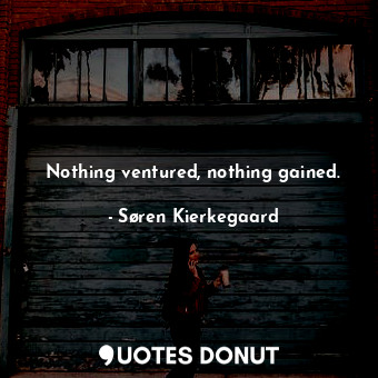  Nothing ventured, nothing gained.... - Søren Kierkegaard - Quotes Donut