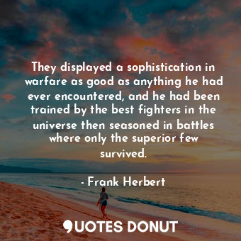  They displayed a sophistication in warfare as good as anything he had ever encou... - Frank Herbert - Quotes Donut