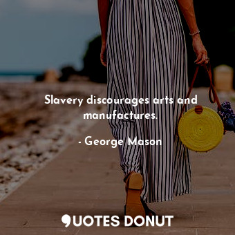  Slavery discourages arts and manufactures.... - George Mason - Quotes Donut
