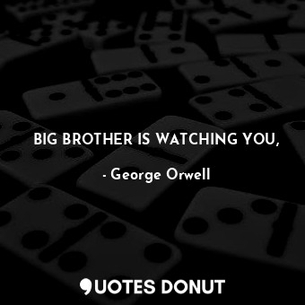  BIG BROTHER IS WATCHING YOU,... - George Orwell - Quotes Donut