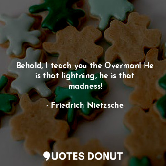  Behold, I teach you the Overman! He is that lightning, he is that madness!... - Friedrich Nietzsche - Quotes Donut