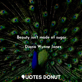  Beauty isn't made of sugar.... - Diana Wynne Jones - Quotes Donut