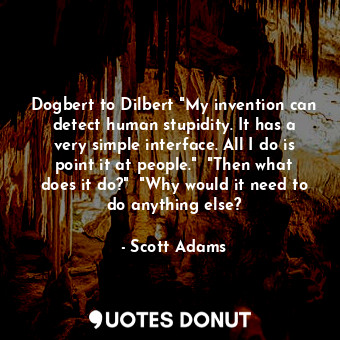  Dogbert to Dilbert "My invention can detect human stupidity. It has a very simpl... - Scott Adams - Quotes Donut