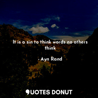  It is a sin to think words no others think... - Ayn Rand - Quotes Donut