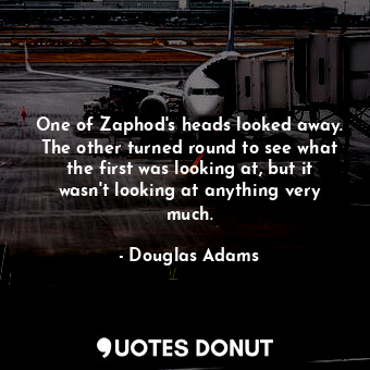  One of Zaphod's heads looked away. The other turned round to see what the first ... - Douglas Adams - Quotes Donut