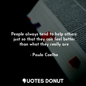  People always tend to help others just so that they can feel better than what th... - Paulo Coelho - Quotes Donut