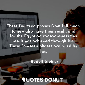  These fourteen phases from full moon to new also have their result, and for the ... - Rudolf Steiner - Quotes Donut