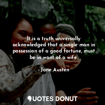  It is a truth universally acknowledged that a single man in possession of a good... - Jane Austen - Quotes Donut