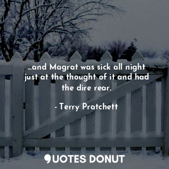  ...and Magrat was sick all night just at the thought of it and had the dire rear... - Terry Pratchett - Quotes Donut