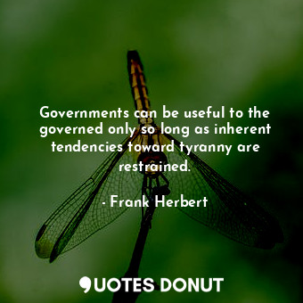  Governments can be useful to the governed only so long as inherent tendencies to... - Frank Herbert - Quotes Donut