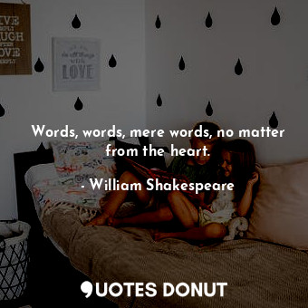  Words, words, mere words, no matter from the heart.... - William Shakespeare - Quotes Donut