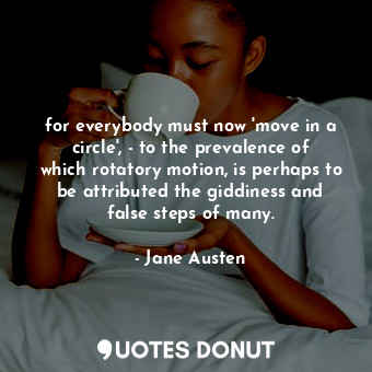  for everybody must now 'move in a circle', - to the prevalence of which rotatory... - Jane Austen - Quotes Donut