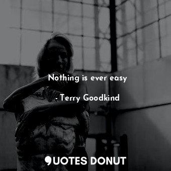  Nothing is ever easy... - Terry Goodkind - Quotes Donut