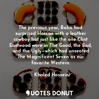  The previous year, Baba had surprised Hassan with a leather cowboy hat just like... - Khaled Hosseini - Quotes Donut