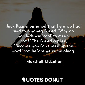  Jack Paar mentioned that he once had said to a young friend, “Why do you kids us... - Marshall McLuhan - Quotes Donut