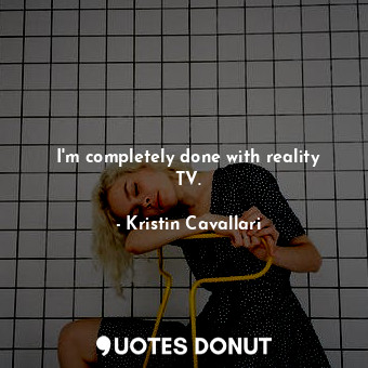  I&#39;m completely done with reality TV.... - Kristin Cavallari - Quotes Donut