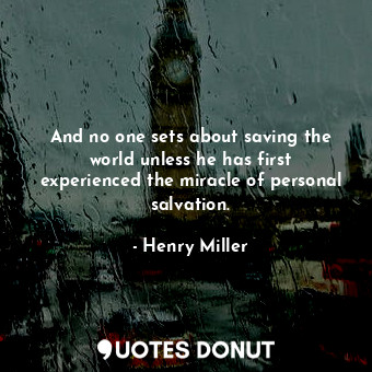  And no one sets about saving the world unless he has first experienced the mirac... - Henry Miller - Quotes Donut