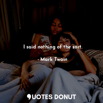  I said nothing of the sort.... - Mark Twain - Quotes Donut