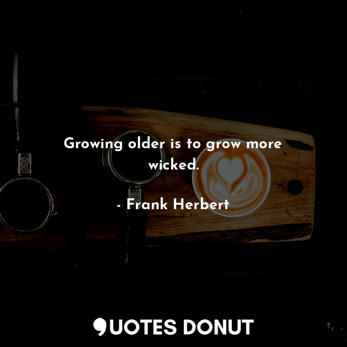  Growing older is to grow more wicked.... - Frank Herbert - Quotes Donut