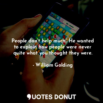  People don't help much.' He wanted to explain how people were never quite what y... - William Golding - Quotes Donut