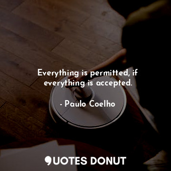  Everything is permitted, if everything is accepted.... - Paulo Coelho - Quotes Donut