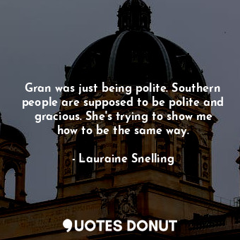 Gran was just being polite. Southern people are supposed to be polite and gracio... - Lauraine Snelling - Quotes Donut