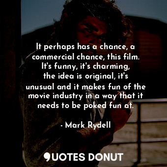  It perhaps has a chance, a commercial chance, this film. It&#39;s funny, it&#39;... - Mark Rydell - Quotes Donut