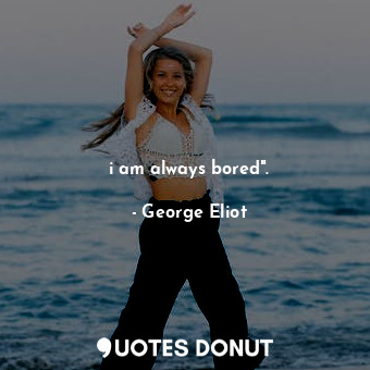  i am always bored".... - George Eliot - Quotes Donut