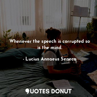  Whenever the speech is corrupted so is the mind.... - Lucius Annaeus Seneca - Quotes Donut