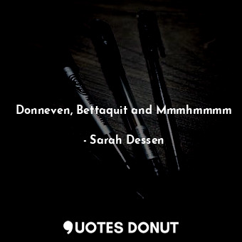  Donneven, Bettaquit and Mmmhmmmm... - Sarah Dessen - Quotes Donut