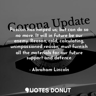  Passion has helped us; but can do so no more. It will in future be our enemy. Re... - Abraham Lincoln - Quotes Donut