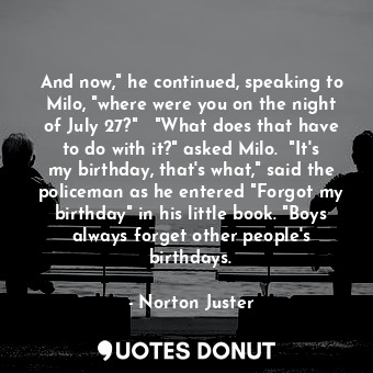  And now," he continued, speaking to Milo, "where were you on the night of July 2... - Norton Juster - Quotes Donut