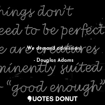  We demand admission!... - Douglas Adams - Quotes Donut