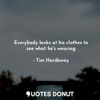  Everybody looks at his clothes to see what he&#39;s wearing.... - Tim Hardaway - Quotes Donut