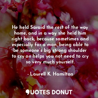  He held Saraid the rest of the way home, and in a way she held him right back, b... - Laurell K. Hamilton - Quotes Donut