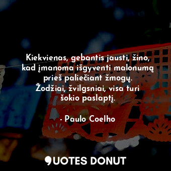  Kiekvienas, gebantis jausti, žino, kad įmanoma išgyventi malonumą prieš paliečia... - Paulo Coelho - Quotes Donut