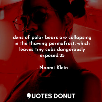  dens of polar bears are collapsing in the thawing permafrost, which leaves tiny ... - Naomi Klein - Quotes Donut